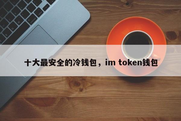 token钱包是冷钱包吗，imtoken算冷钱包吗?