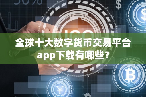 数字货币交易app下载，数字货币交易app下载官网