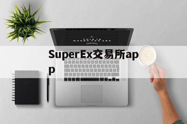 SuperEx交易所app，superex交易所app最新版本更新内容