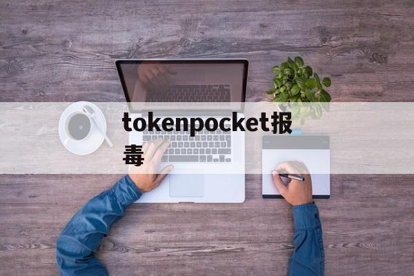 tokenpocket报毒，tokenbetter官网下载app