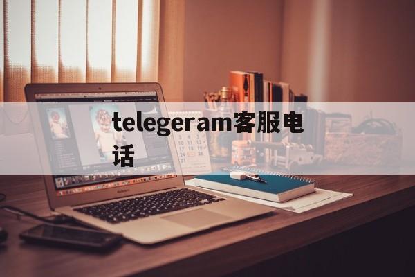 telegeram客服电话，telegram客服在哪里联系